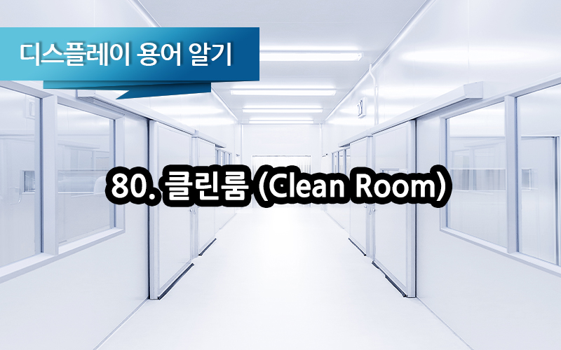 [디스플레이 용어알기] 80편: 클린룸(Clean Room)